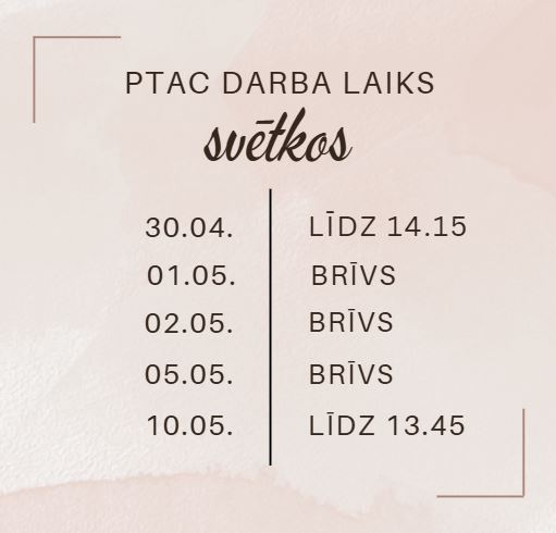 PTAC darba laiks svētkos: 30.04. līdz 14.15, 01.05. brīvs, 02.05. brīvs, 05.05. brīvs, 10.05. līdz 13.45