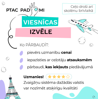 PTAC padomi: viesnīcas izvēle. Pārbaudi cenu, ceļotāju atsauksmes un to, kas iekļauts piedāvājumā. Atceries, ka zvaigžņu sistēma dažādās valstīs var nozīmēt atšķirīgu kvalitāti. Ceļo droši arī skolēnu brīvlaikā!