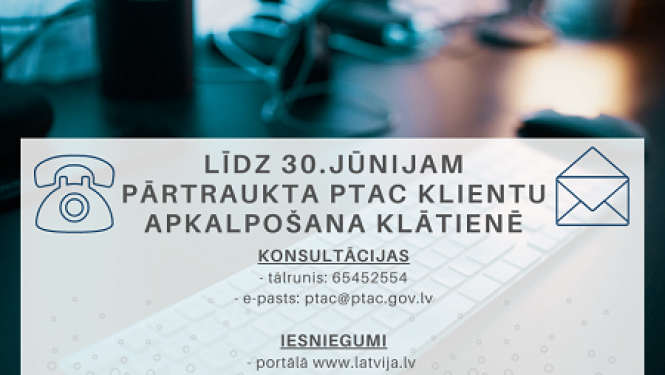 Līdz 30.jūnijam pārtraukta PTAC klientu apkalpošana klātienē