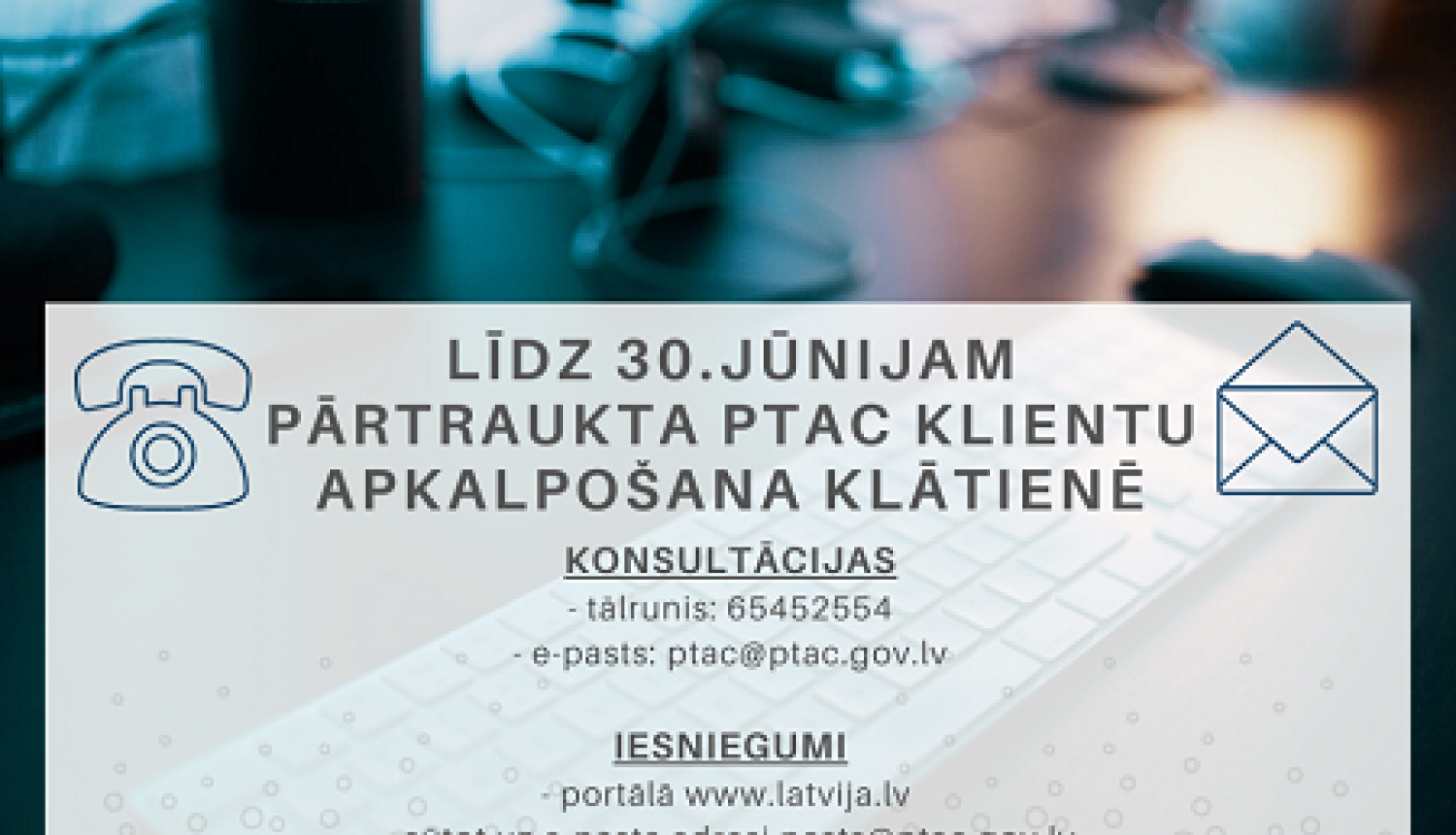 Līdz 30.jūnijam pārtraukta PTAC klientu apkalpošana klātienē
