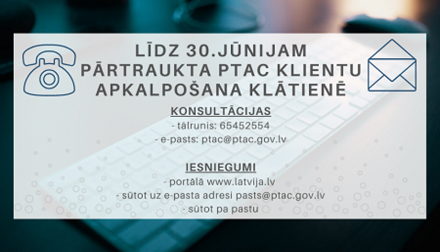 Līdz 30.jūnijam pārtraukta PTAC klientu apkalpošana klātienē